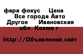 фара фокус1 › Цена ­ 500 - Все города Авто » Другое   . Ивановская обл.,Кохма г.